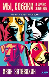 Читать книгу онлайн «Мы, собаки и другие животные. Записки дрессировщика – Иван Затевахин»