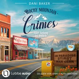 Das Buch “Aller Anfang ist tödlich - Rocky Mountain Crimes, Teil 1 (Ungekürzt) – Dani Baker” online hören