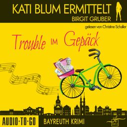 Das Buch “Trouble im Gepäck - Kati Blum ermittelt, Band 10 (ungekürzt) – Birgit Gruber” online hören