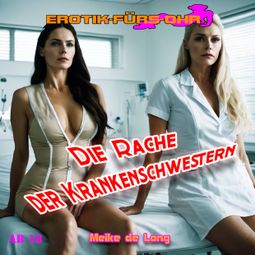 Das Buch “Erotik für's Ohr, Die Rache der Krankenschwestern (ungekürzt) – Meike de Long” online hören