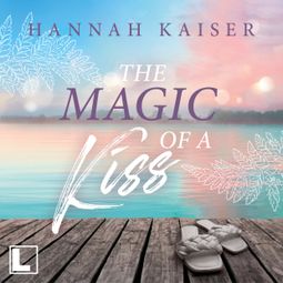 Das Buch “The Magic of a Kiss (ungekürzt) – Hannah Kaiser” online hören