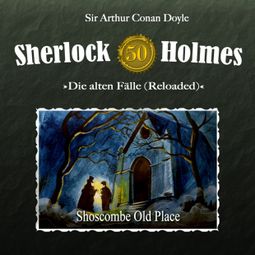 Das Buch “Sherlock Holmes, Die alten Fälle (Reloaded), Fall 50: Shoscombe Old Place – Daniela Wakonigg, Sir Arthur Conan Doyle” online hören