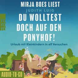 Das Buch “Du wolltest doch auf den Ponyhof - Urlaub mit Kleinkindern in elf Versuchen (ungekürzt) – Judith Luig” online hören