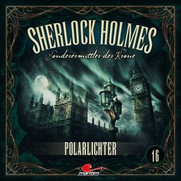 Das Buch “Sherlock Holmes, Sonderermittler der Krone, Folge 16: Polarlichter (ungekürzt) – Silke Walter” online hören
