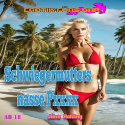Das Buch “Schwiegermutters nasse Pussy - Erotik für's Ohr (ungekürzt) – Jane Rohling” online hören
