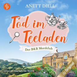 Das Buch “Tod im Teeladen - Ein britischer Cosy Crime - Der B&B Mordclub, Band 1 (Ungekürzt) – Anett Diell” online hören