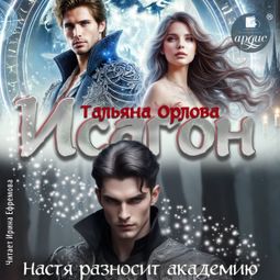 Слушать аудиокнигу онлайн «Исагон. Настя разносит академию – Тальяна Орлова»