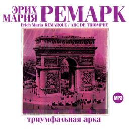 Слушать аудиокнигу онлайн «Триумфальная арка – Эрих Мария Ремарк»