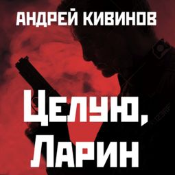 Слушать аудиокнигу онлайн «Целую, Ларин – Андрей Кивинов»