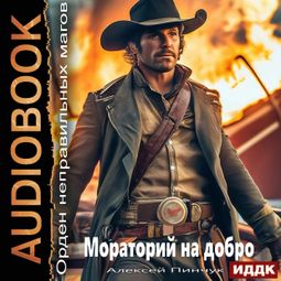 Слушать аудиокнигу онлайн «Орден неправильных магов. Книга 3. Мораторий на добро – Алексей Пинчук»