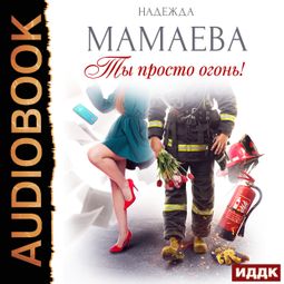 Слушать аудиокнигу онлайн «Ты просто огонь! – Надежда Мамаева»