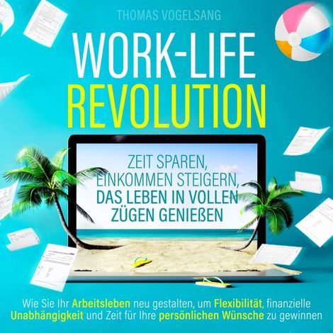 Hörbüch “Work-Life-Revolution - Zeit sparen, Einkommen steigern, das Leben in vollen Zügen genießen (Ungekürzt) – Thomas Vogelsang”