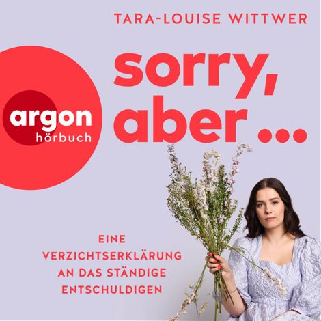Hörbüch “Sorry, aber ... - Eine Verzichtserklärung an das ständige Entschuldigen (Ungekürzte Autorinnenlesung) – Tara-Louise Wittwer”
