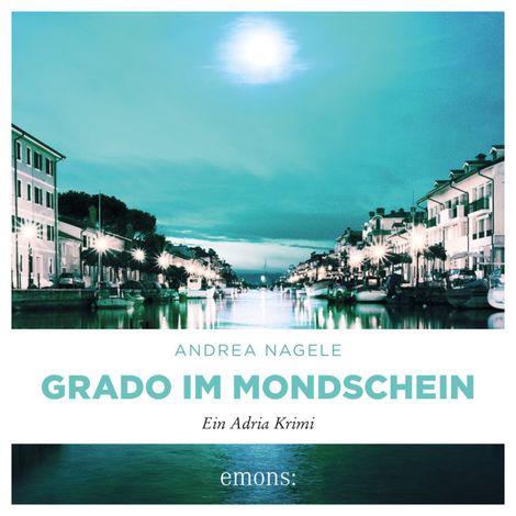 Hörbüch “Grado im Mondschein - Commissaria Degrassi, Band 6 (Ungekürzt) – Andrea Nagele”