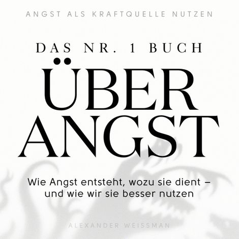 Hörbüch “Das Nr.-1-Buch über Angst - Wie Angst entsteht, wozu sie dient - und wie wir sie besser nutzen (Ungekürzt) – Alexander Weissman”