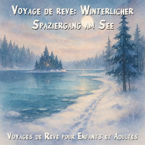 Hörbüch “Voyages de Rêve pour Enfants et Adultes, Voyage de rêve: Promenade hivernale au bord du lac (Intégrale) – Claudia Schröder”