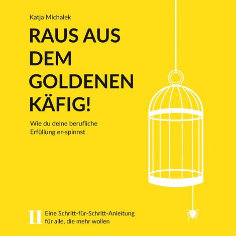 Hörbüch “Raus aus dem goldenen Käfig! - Wie Du Deine berufliche Erfüllung er-spinnst (ungekürzt) – Katja Michalek”