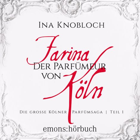Hörbüch “Farina - Der Parfümeur von Köln - Die große Kölner Parfümsaga, Teil 1 (Ungekürzt) – Ina Knobloch”