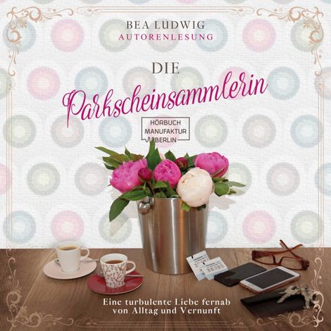 Hörbüch “Die Parkscheinsammlerin - Eine turbulente Liebe fernab von Alltag und Vernunft (ungekürzt) – Bea Ludwig”