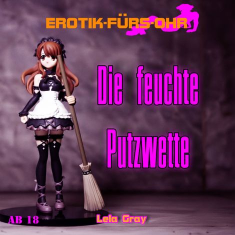 Hörbüch “Erotik für's Ohr, Die feuchte Putzwette (ungekürzt) – Lela Gray”
