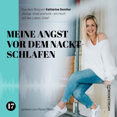 Hörbüch “Meine Angst vor dem Nacktschlafen - Hunga, miad & koid - Ein Hoch aufs Leben, Oida!, Folge 17 (Ungekürzt) – Katharina Domiter”