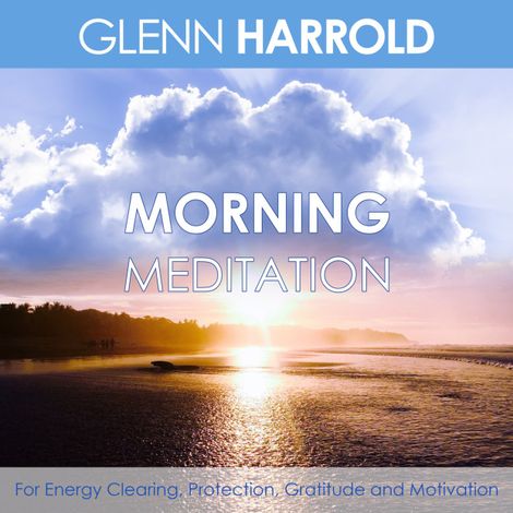 Hörbüch “Morning Meditation - For Energy Clearing, Protection, Gratitude and Motivation (unabridged) – Glenn Harrold”