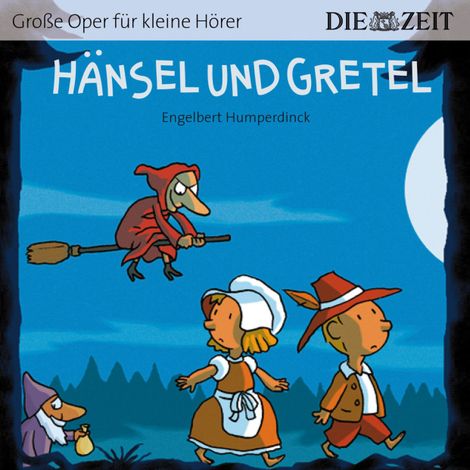 Hörbüch “Die ZEIT-Edition "Große Oper für kleine Hörer", Hänsel und Gretel (ungekürzt) – Engelbert Humperdinck”