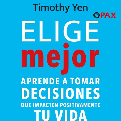 Hörbüch “Elige mejor - Aprende a tomar decisiones que impacten positivamente tu vida – Timothy Yen”