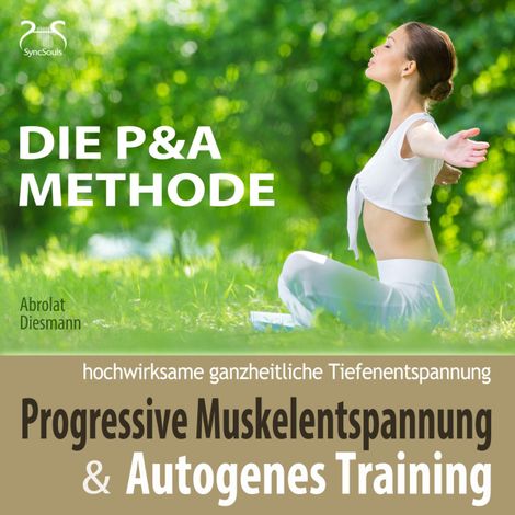 Hörbüch “Progressive Muskelentspannung und Autogenes Training - hochwirksame ganzheitliche Tiefenentspannung - Die P&A Methode – Franziska Diesmann, Torsten Abrolat”