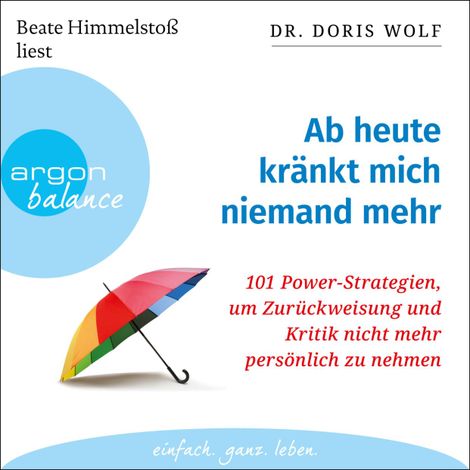 Hörbüch “Ab heute kränkt mich niemand mehr - 101 Power-Strategien, um Zurückweisung und Kritik nicht mehr persönlich zu nehmen (Ungekürzte Lesung) – Doris Wolf”