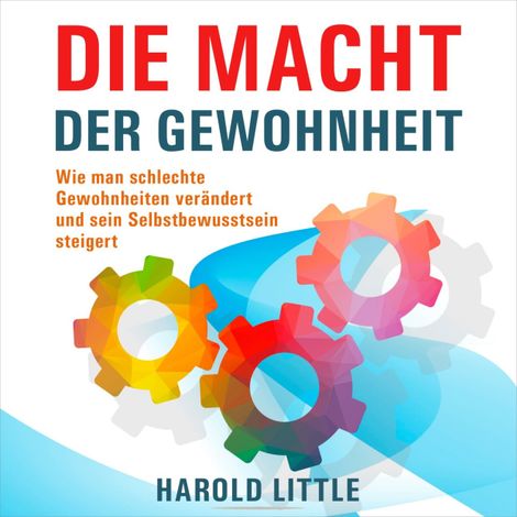 Hörbüch “Die Macht der Gewohnheit - Wie man schlechte Gewohnheiten verändert und sein Selbstbewusstsein steigert (Ungekürzt) – Harold Little”