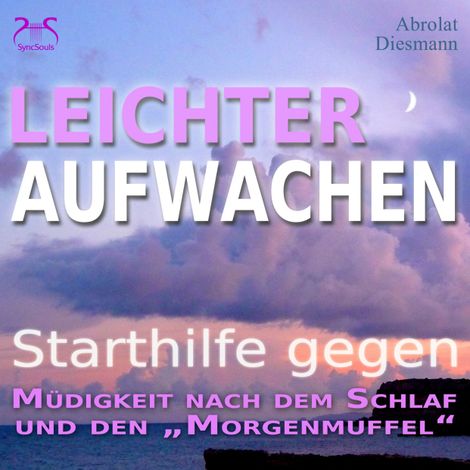 Hörbüch “Leichter Aufwachen - Starthilfen gegen Müdigkeit nach dem Schlaf und den Morgenmuffel - 4 Starthilfen mit Naturklängen und stimulierender Aufstehmusik 432 Hz - Sanft in den Tag – Franziska Diesmann, Torsten Abrolat”