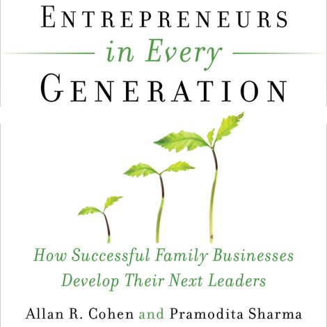 Hörbüch “Entrepreneurs in Every Generation - How Successful Family Businesses Develop Their Next Leaders (Unabridged) – Allan Cohen, Pramodita Sharma”