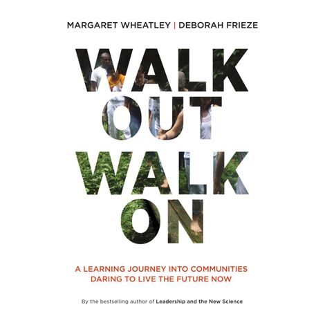 Hörbüch “Walk Out Walk On - A Learning Journey into Communities Daring to Live the Future Now (Unabridged) – Margaret Wheatley, Deborah Frieze”