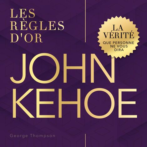 Hörbüch “John Kehoe - Les règles d'or - La vérité que personne ne vous dira (Non abrégé) – George Thompson”