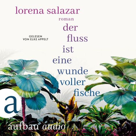 Hörbüch “Der Fluss ist eine Wunde voller Fische (Ungekürzt) – Lorena Salazar”