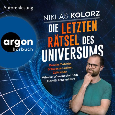 Hörbüch “Die letzten Rätsel des Universums - Dunkle Materie, Schwarze Löcher, Zeitreisen - Wie die Wissenschaft das Unerklärliche erklärt (Ungekürzte Lesung) – Niklas Kolorz”