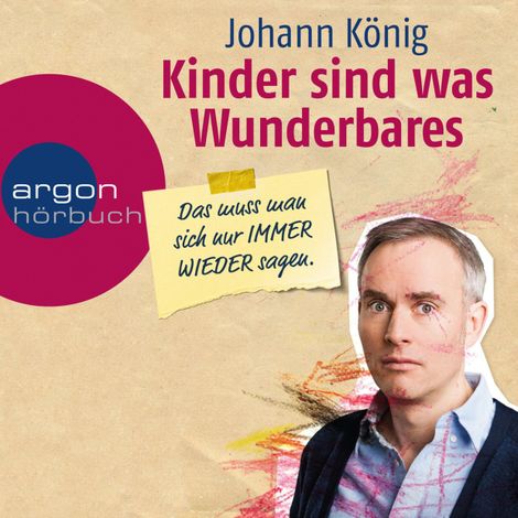 Hörbüch “Kinder sind was Wunderbares, das muss man sich nur immer wieder sagen (Gekürzte Lesung) – Johann König”