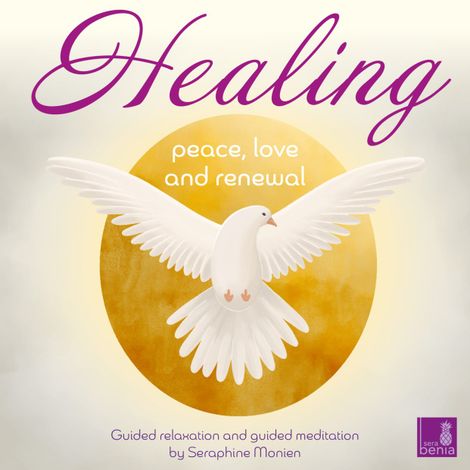 Hörbüch “Healing - Peace, Love and Renewal - Guided relaxation and guided meditation (Unabridged) – Seraphine Monien”