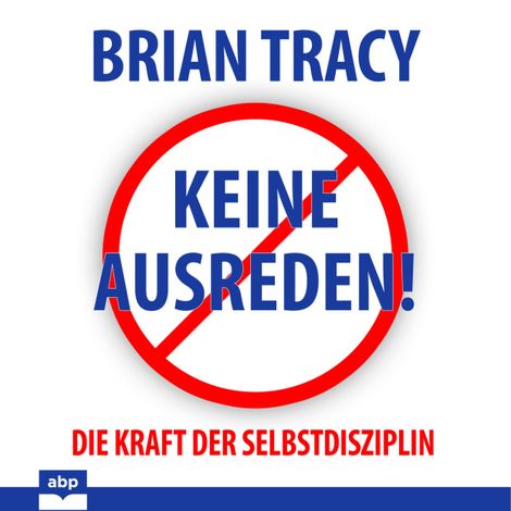 Hörbüch “Keine Ausreden! - Die Kraft der Selbstdisziplin (Ungekürzt) – Brian Tracy”