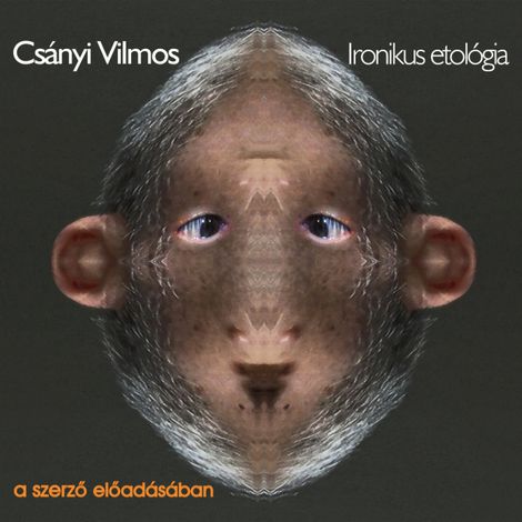 Hörbüch “Ironikus etológia (teljes) – Csányi Vilmos”