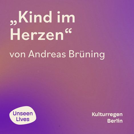 Hörbüch “Unseen Lives, Kind im Herzen (ungekuerzt) – Andreas Brüning”