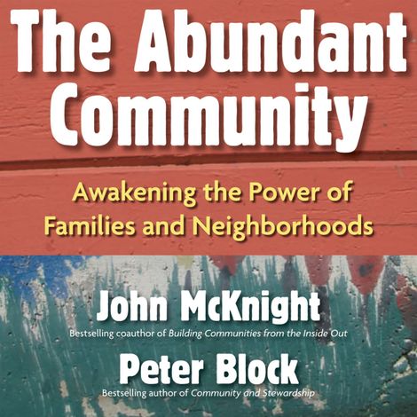 Hörbüch “The Abundant Community - Awakening the Power of Families and Neighborhoods (Unabridged) – John McKnight, Peter Block”