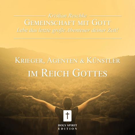 Hörbüch “Gemeinschaft mit Gott - lebe das letzte große Abenteuer deiner Zeit! - Krieger, Agenten und Künstler im Reich Gottes (Ungekürzt) – Kristian Reschke”