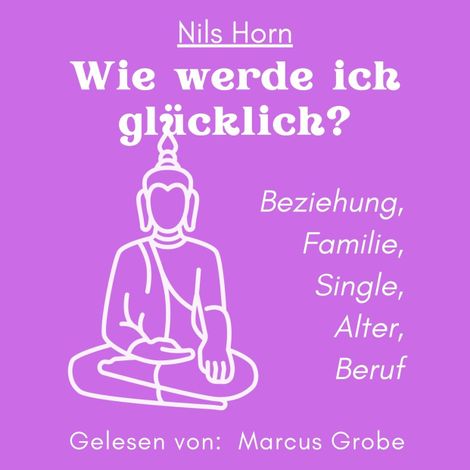 Hörbüch “Wie werde ich glücklich? - Beziehung, Familie, Single, Alter, Beruf (ungekürzt) – Nils Horn”
