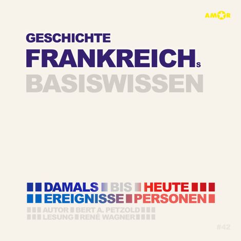 Hörbüch “Geschichte Frankreichs - Damals bis heute. Ereignisse, Personen, Zusammenhänge - Basiswissen (ungekürzt) – Bert Alexander Petzold”