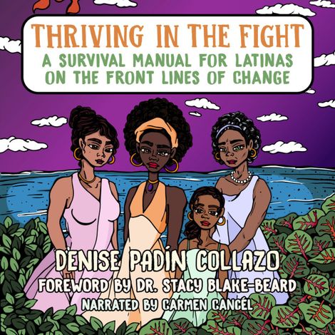 Hörbüch “Thriving in the Fight - A Survival Manual for Latinas on the Front Lines of Change (Unabridged) – Denise Padín Collazo”