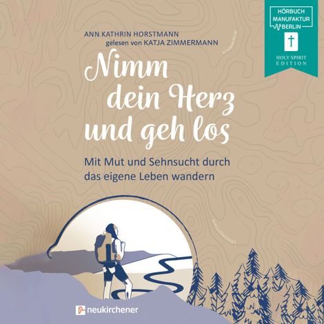 Hörbüch “Nimm dein Herz und geh los - Mit Mut und Sehnsucht durch das eigene Leben wandern (ungekürzt) – Ann Kathrin Horstmann”