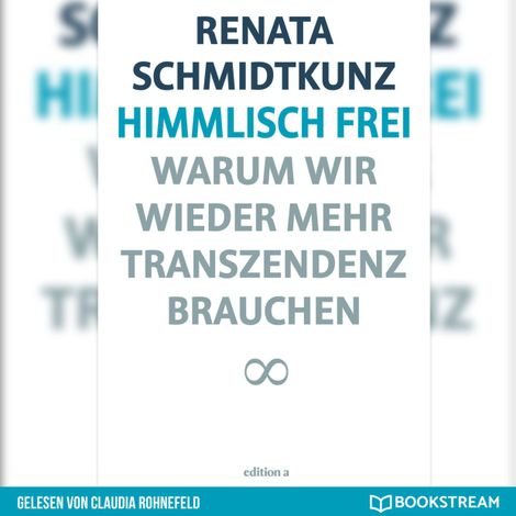Hörbüch “Himmlisch frei - Warum wir wieder mehr Transzendenz brauchen (Ungekürzt) – Renata Schmidtkunz”