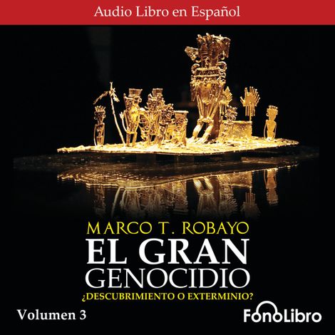 Hörbüch “El Gran Genocidio - ¿Descubrimiento o Exterminio?, Vol. 3 (abreviado) – Marco T. Robayo”